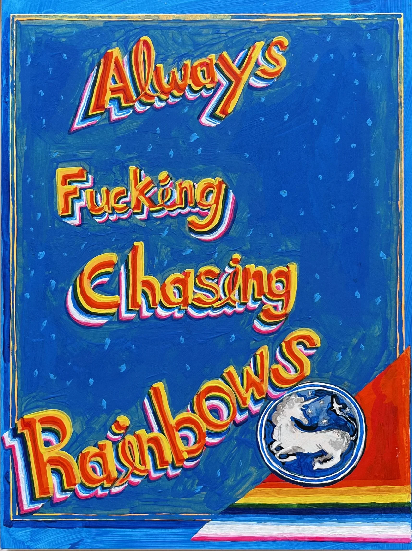 Always Fucking Chasing Rainbows ( Unicorn 2)
mixed media on panel 
9 x 12 inches
available through four eleven gallery
