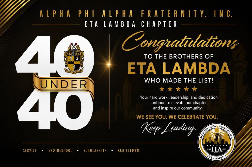 CONGRATULATIONS to the Atlanta Alphas who were named to the Delta Class of the 40 Under 40 Initiative which recognizes 40 influential
Alpha Brothers who have achieved fraternal and professional success as well as made
significant contributions in the