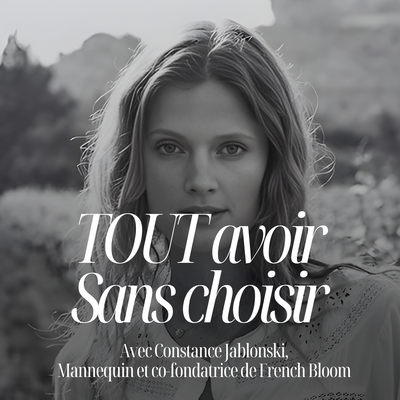 Mener plusieurs vies à la fois sans en sacrifier aucune - Constance Jablonski mannequin et cofondatrice de FrenchBloom #337