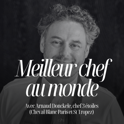 Le doute est votre plus grande force, avec Arnaud Donckele chef 3 étoiles (Cheval Blanc Paris et St Tropez) #340