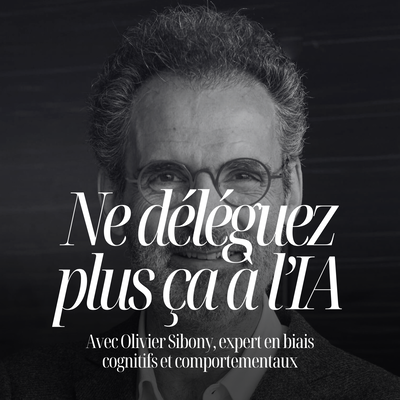 Ne déléguez jamais ces décisions à l’IA ! Olivier Sibony, expert en biais cognitifs et comportementaux #341