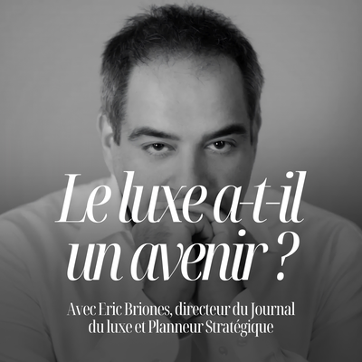 Le luxe a-t-il un avenir ? avec Eric Briones directeur du Journal du luxe #342