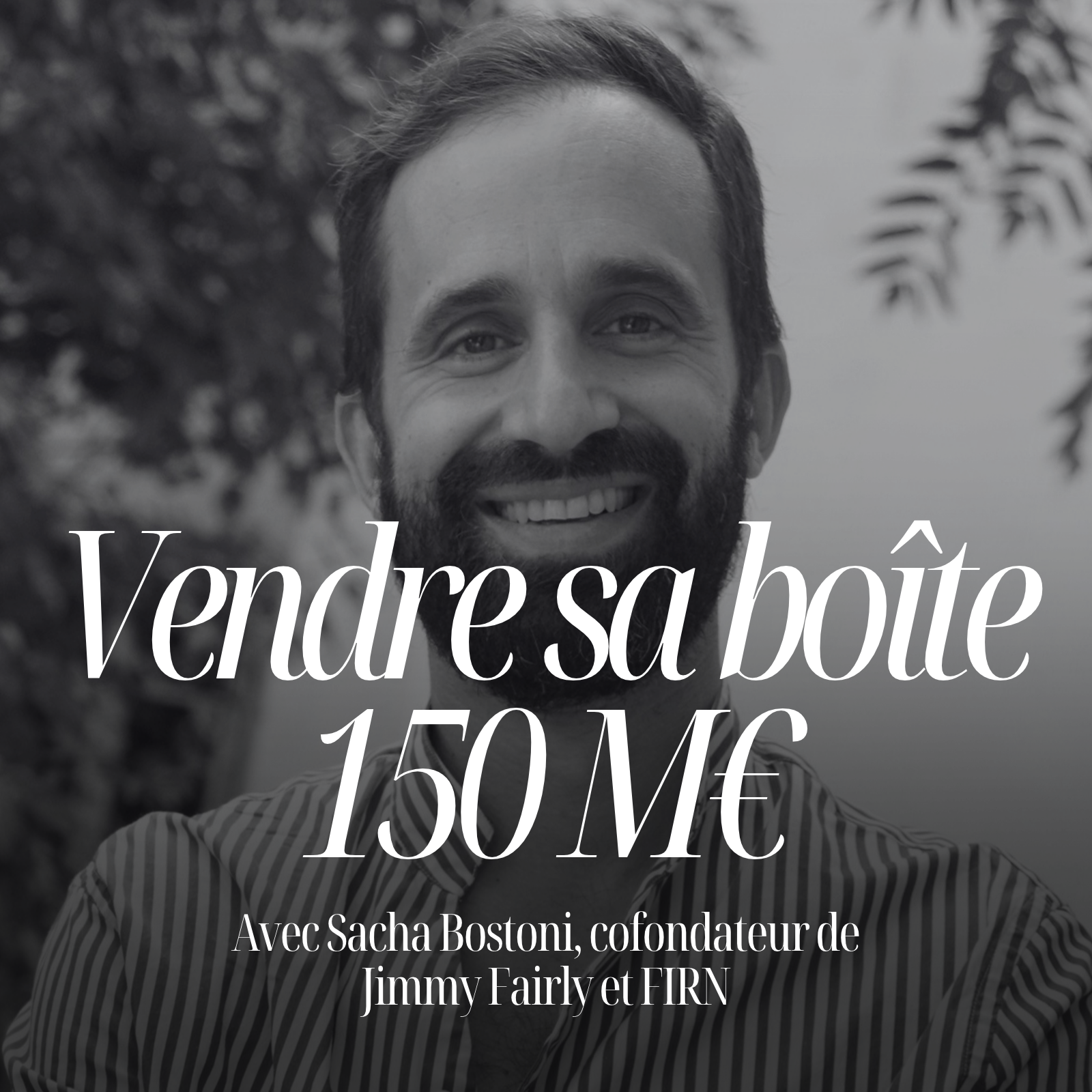Vendre Jimmy Fairly 150 M€… et tout recommencer à 40 ans avec Sacha Bostoni #357
