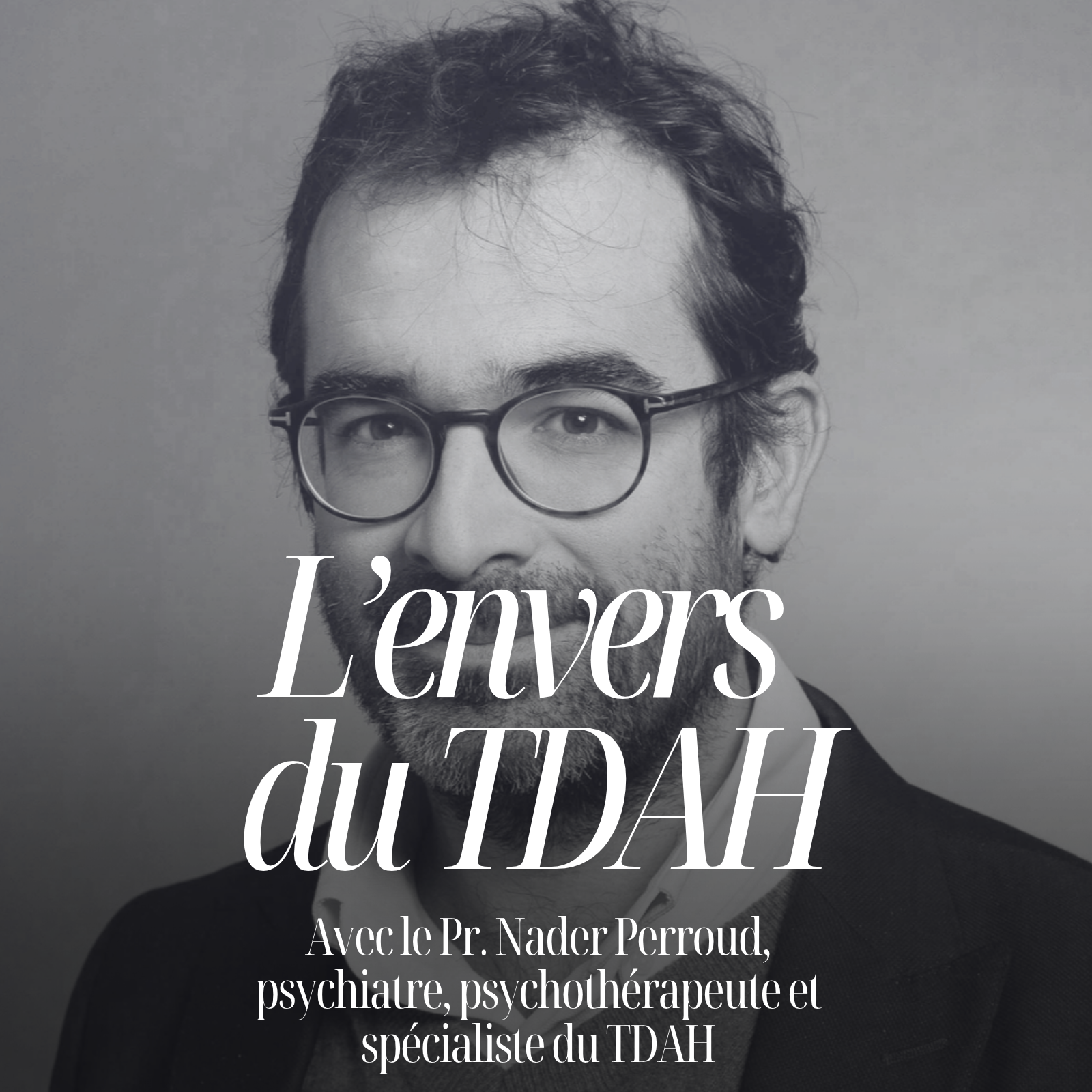 Le TDAH n’est pas ce que vous croyez avec le Pr. Nader Perroud, psychiatre #359