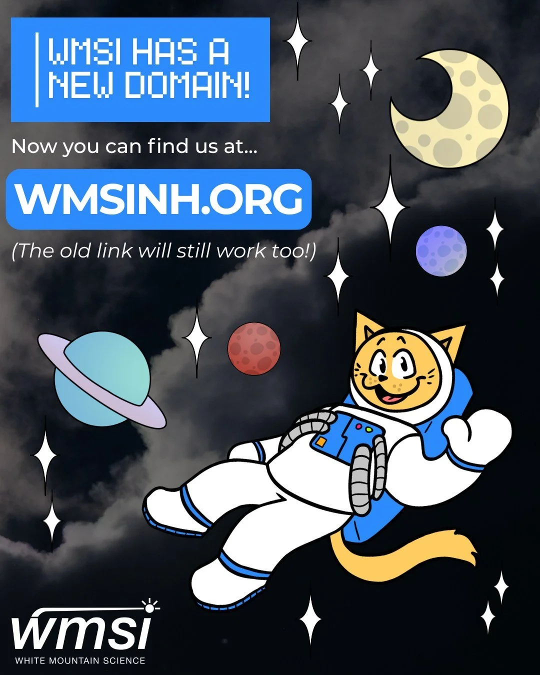 New domain, who dis? 🐙📱
-
WMSI has a new home on the web! What that means is instead of typing &ldquo;whitemountainscience.org&rdquo; to find our website, you can just type in &ldquo;wmsinh.org&rdquo; and you&rsquo;ll be brought right to our page!
