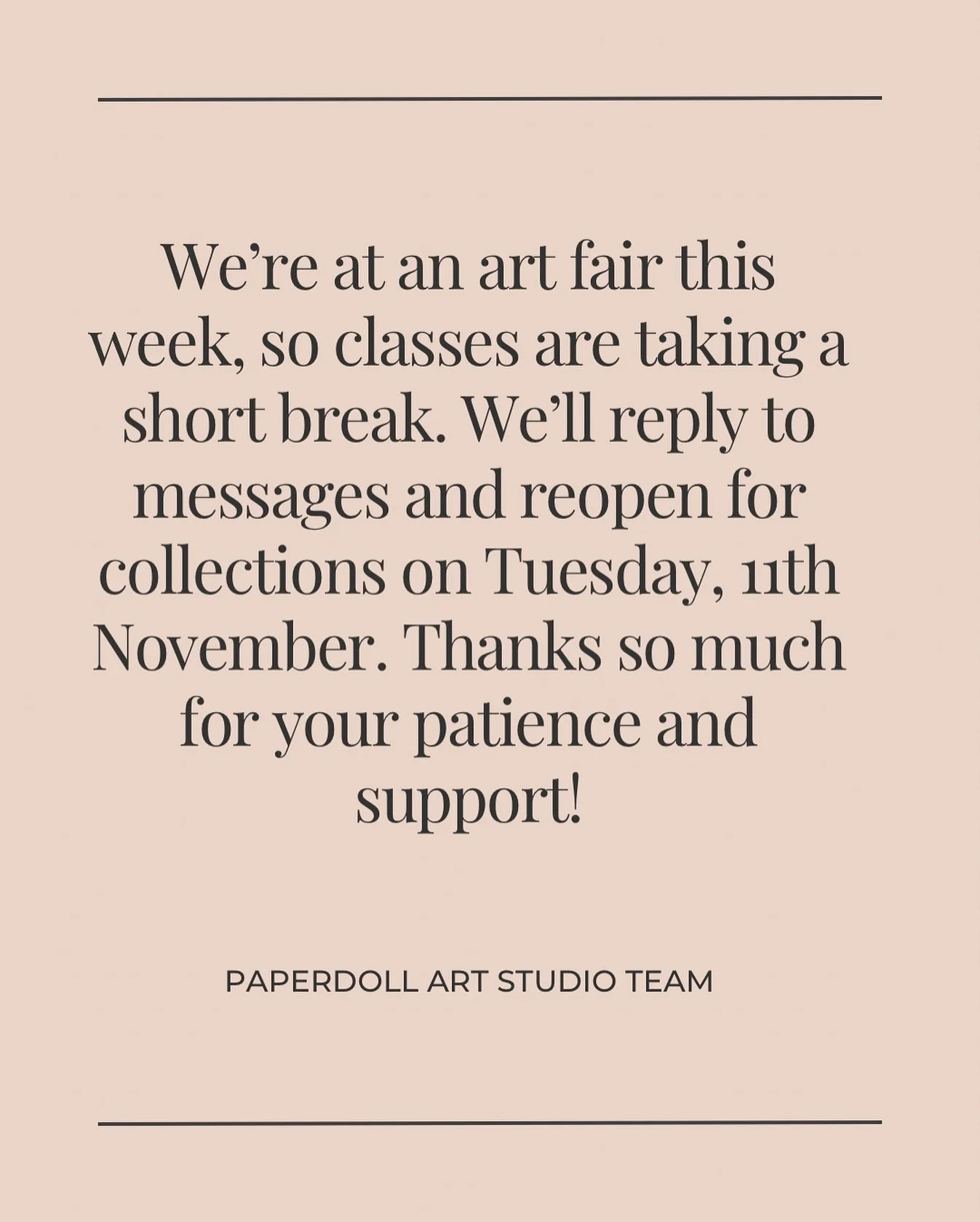 We&rsquo;re at an art fair this week @wimbledon_art_studios , so classes are taking a short break. We&rsquo;ll reply to messages and reopen for collections on Tuesday, 11th November. Thanks so much for your patience and support!

#paperdollartstudio