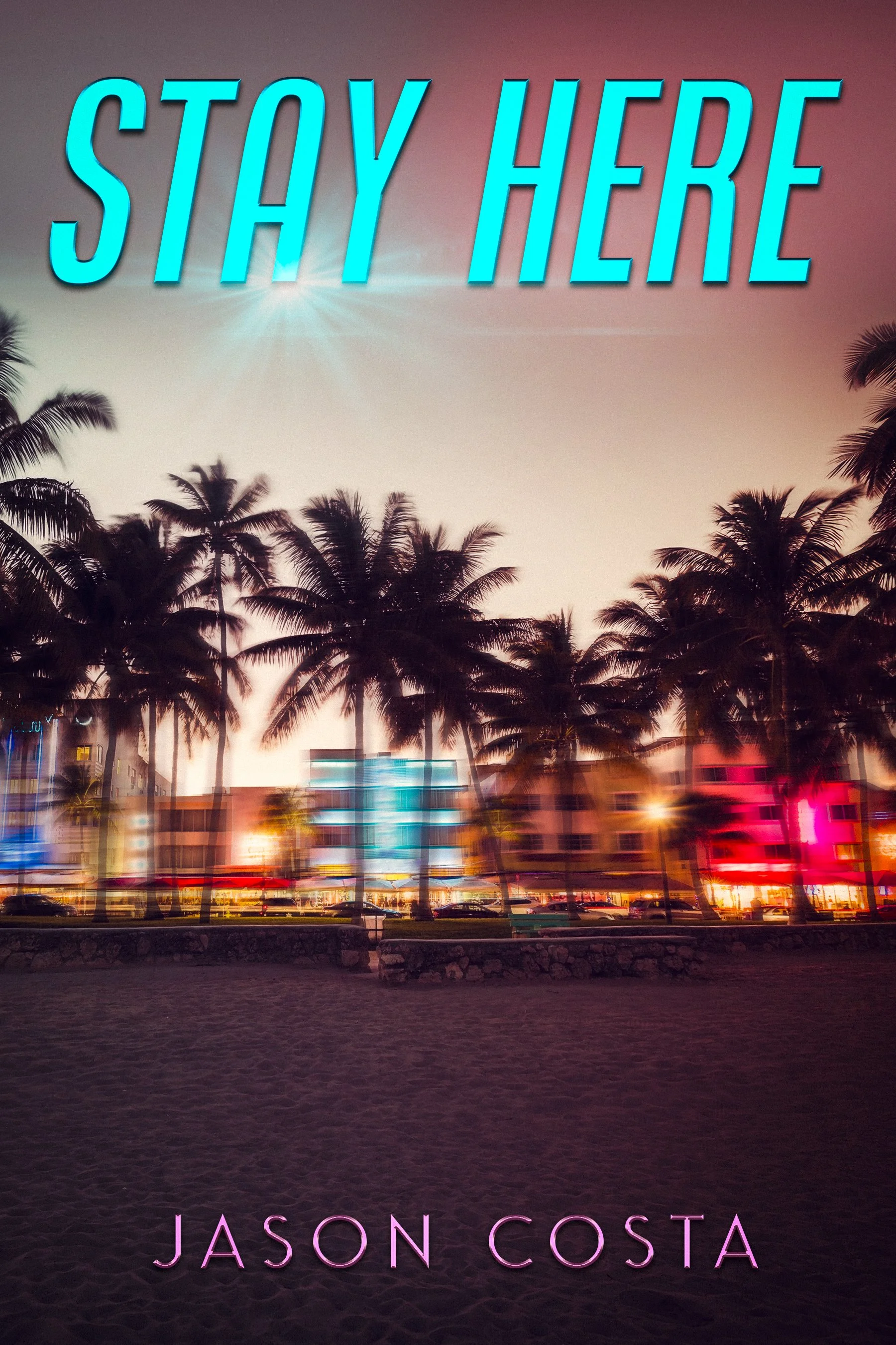 A cover image of a book titled 'Stay Here' by Jason Costa, featuring a scenic background of palm trees and colorful neon lights at sunset or dusk.