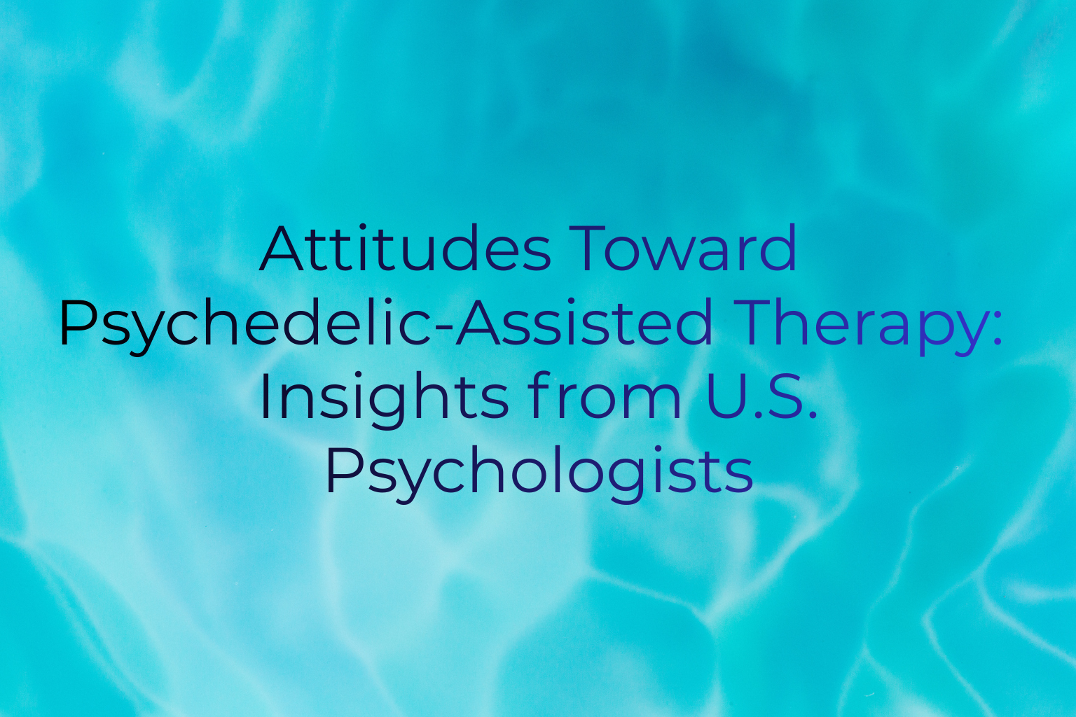 Attitudes Toward Psychedelic-Assisted Therapy: Insights from U.S. Psychologists  