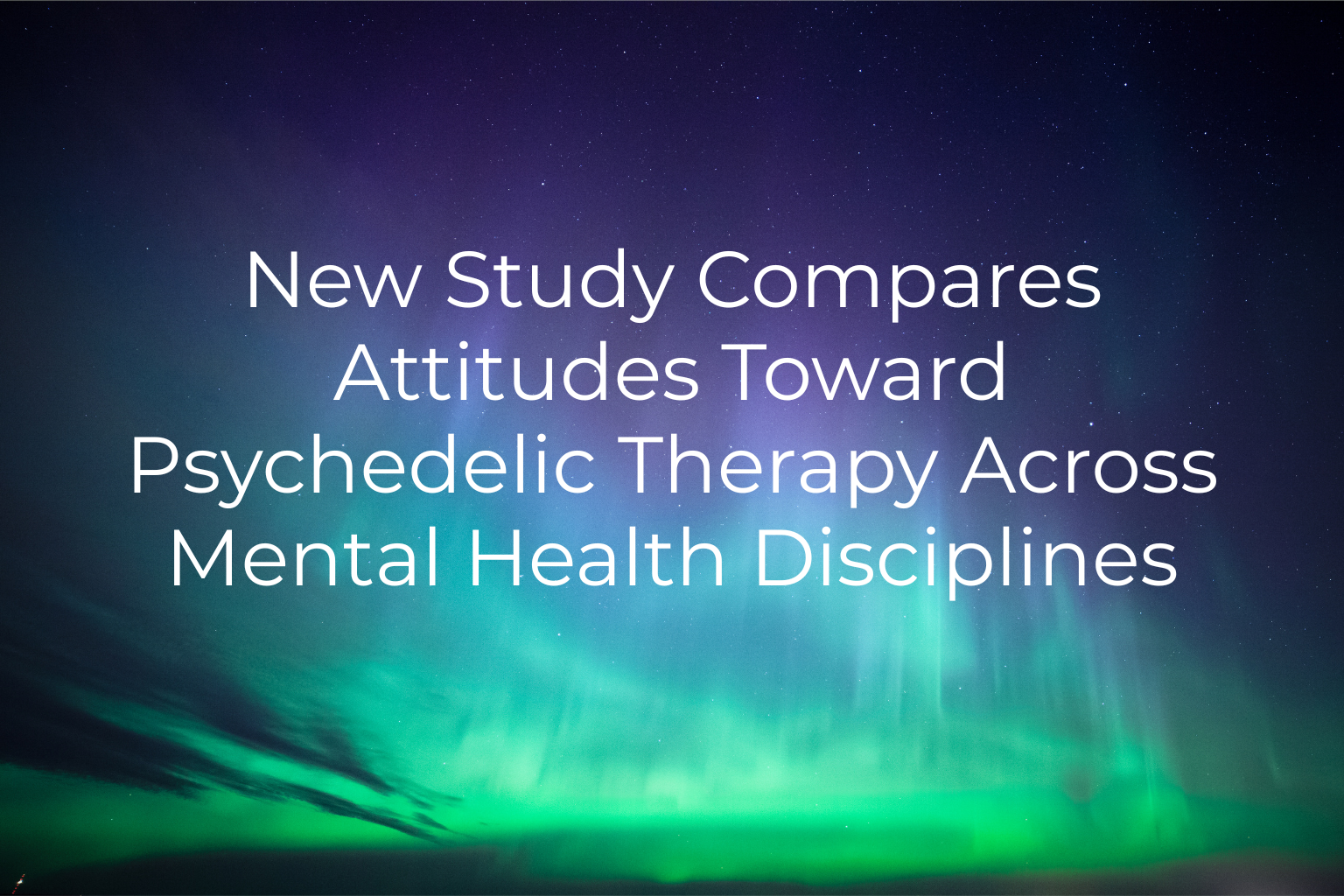 New Study Compares Attitudes Toward Psychedelic Therapy Across Mental Health Disciplines &nbsp;