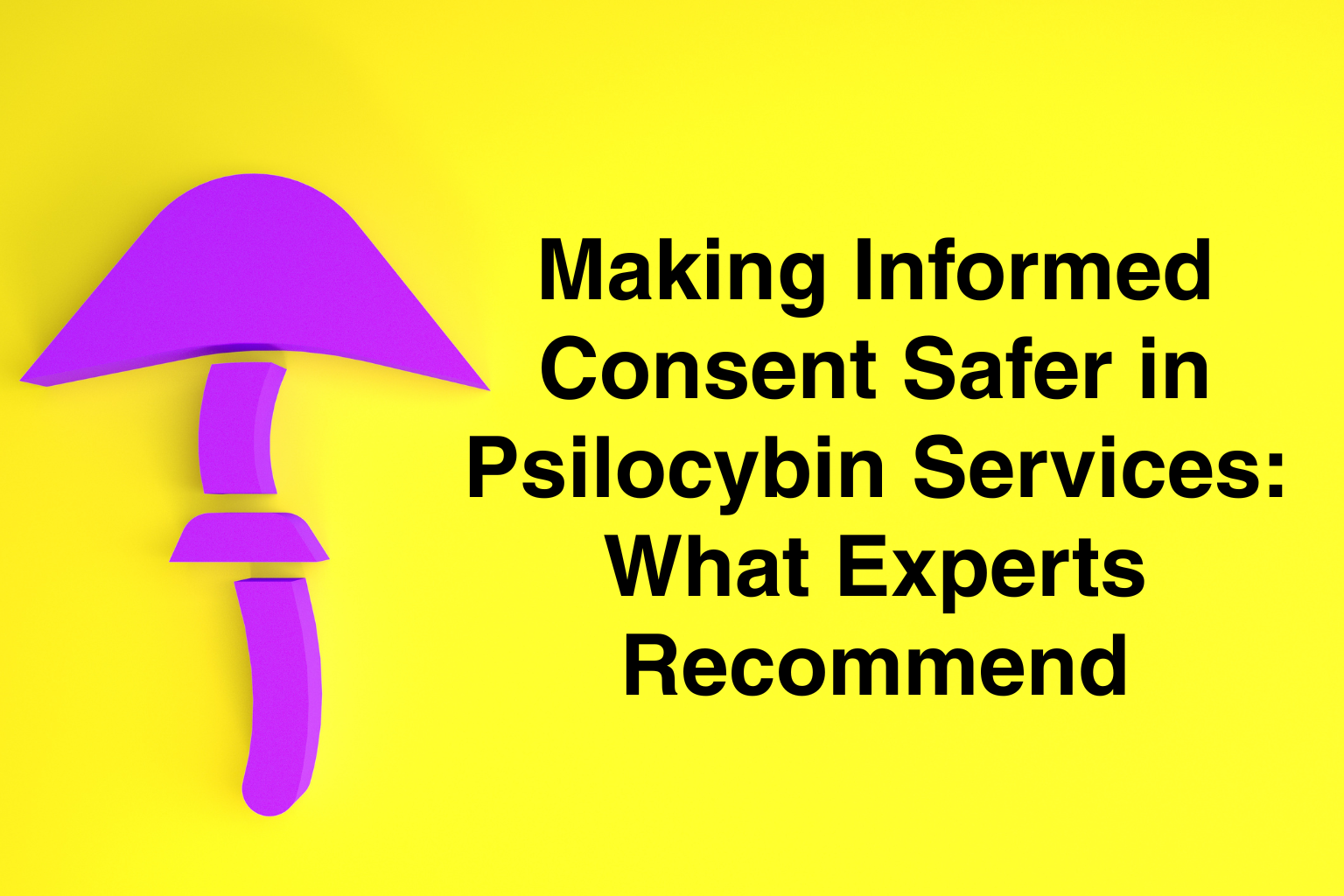 Making Informed Consent Safer in Psilocybin Services: What Experts Recommend