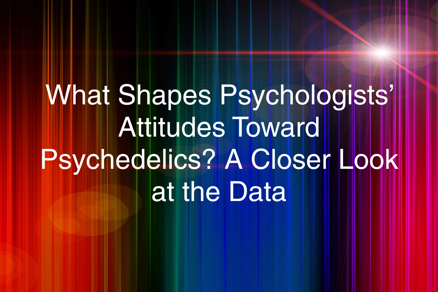 What Shapes Psychologists’ Attitudes Toward Psychedelics? A Closer Look at the Data&nbsp;