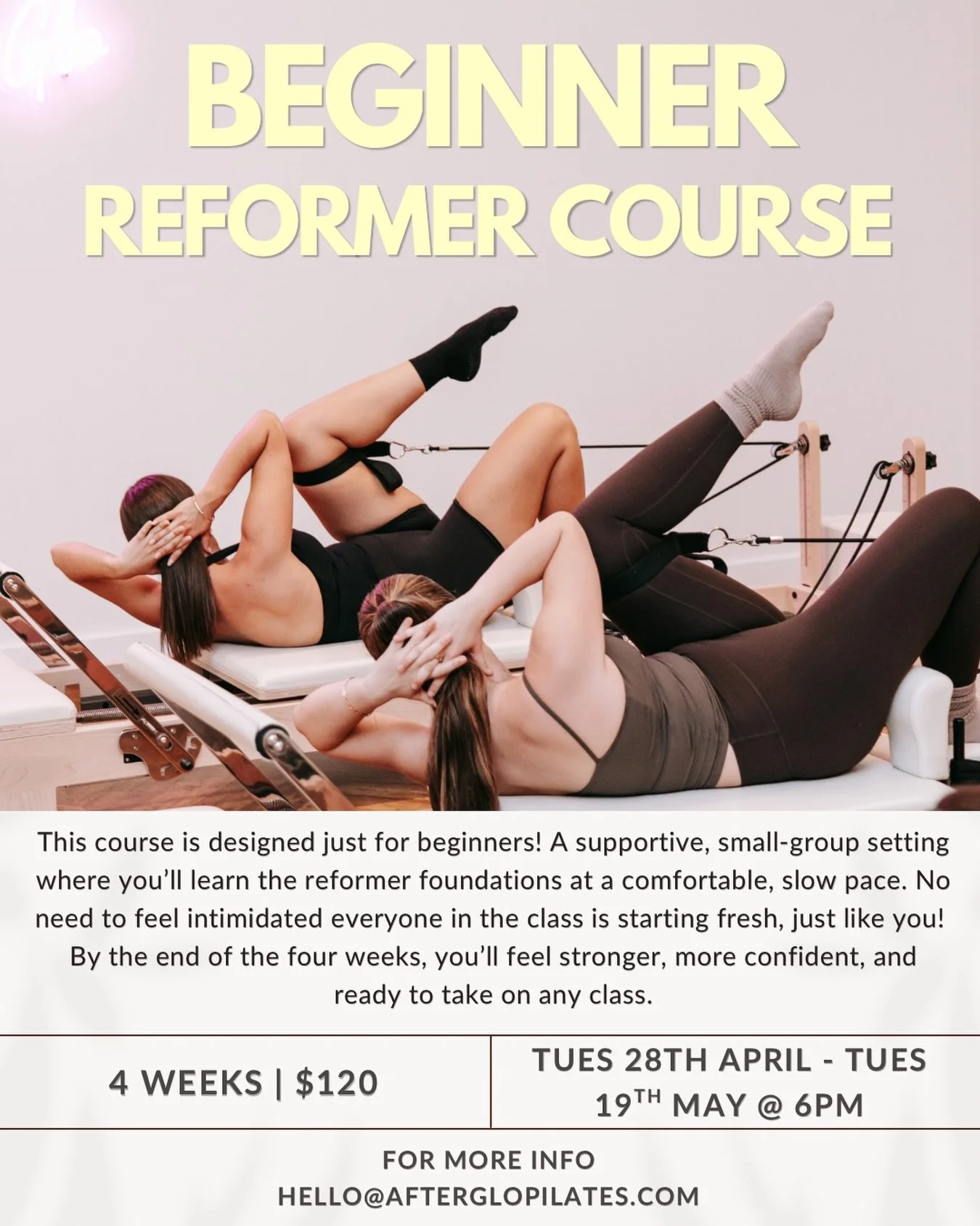 Beginners Reformer Course | 4 Weeks | $120

Starts 6pm Tuesday 28th April - Tuesday 19th May

This course is designed just for beginners! 

A supportive, small-group setting where you&rsquo;ll learn the reformer foundations at a comfortable, slow pac