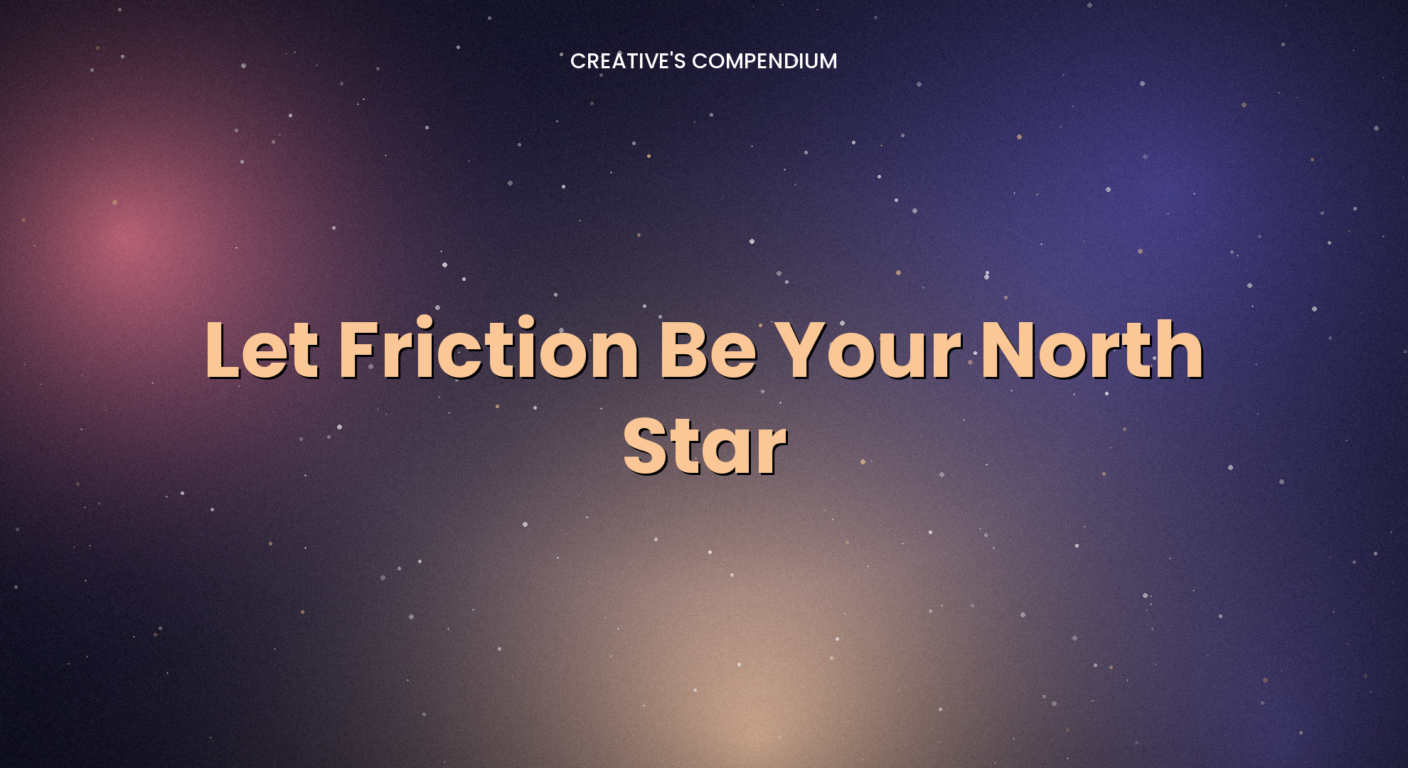 Let Friction Be Your North Star
