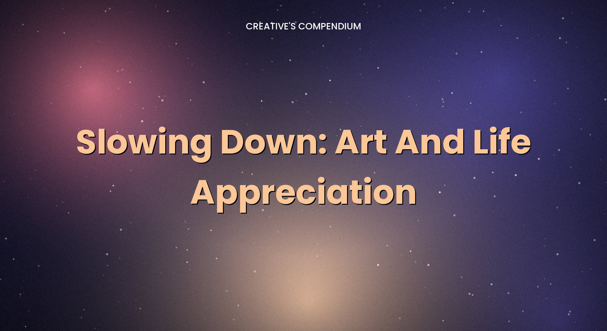 Slowing Down: Art And Life Appreciation