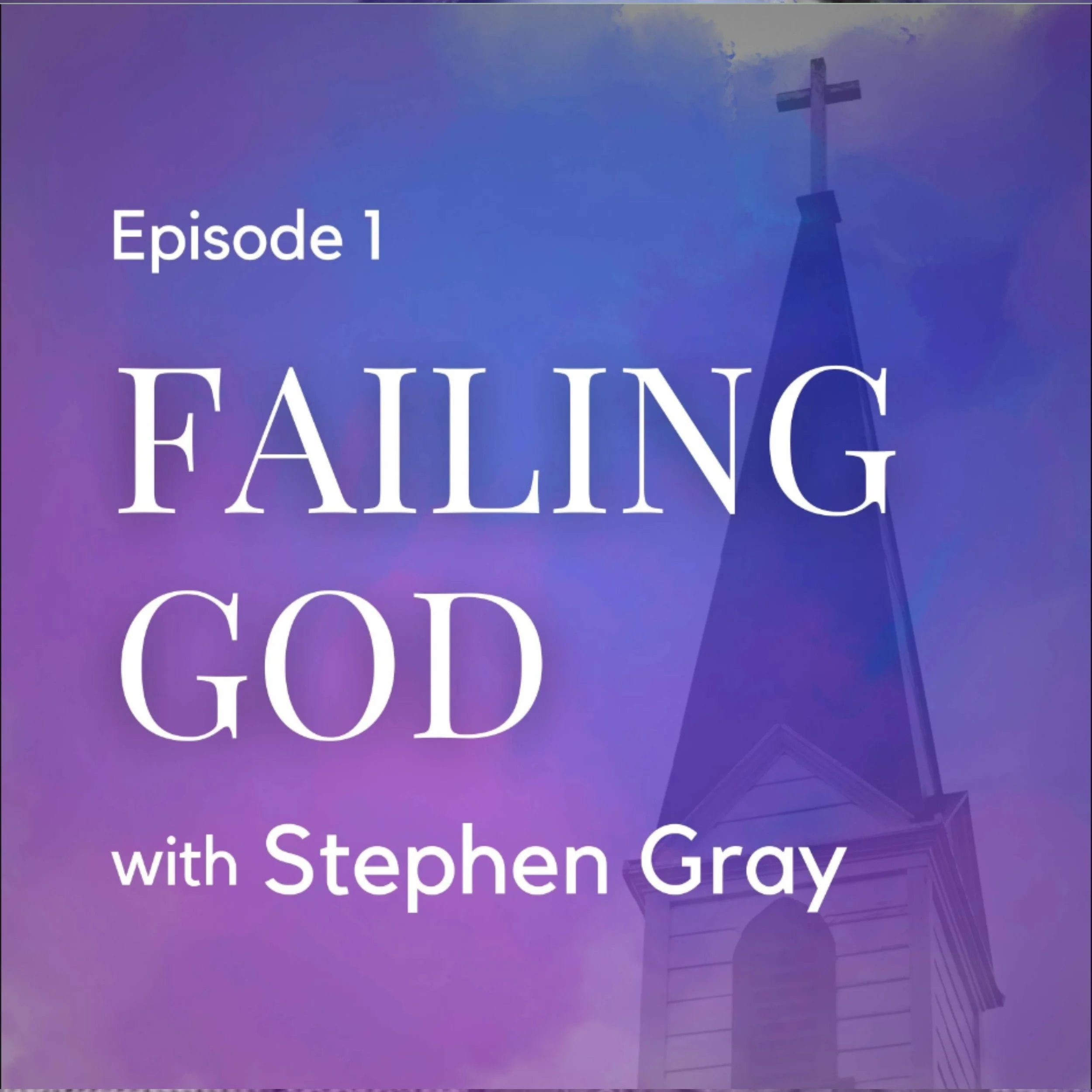Episode 1: Failing God - Stephen Gray author of Legacy Churches
