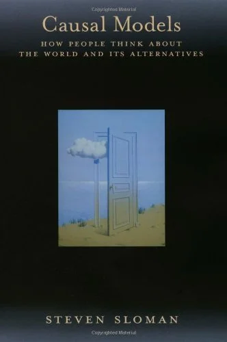 Causal Models: How People Think about the World and Its Alternatives