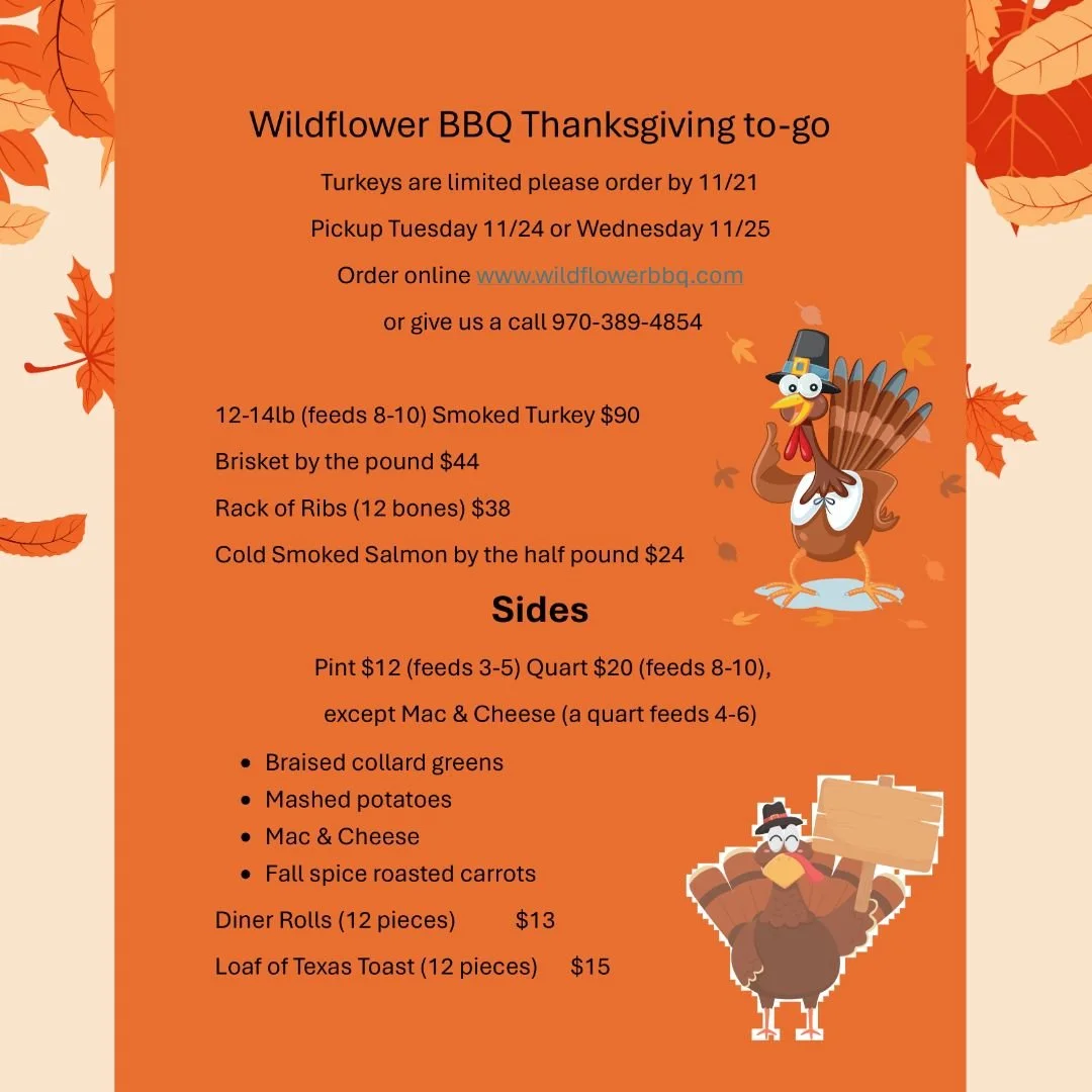 The leaves are nearly gone and the snow is starting to fall. It's time to start thinking about Thanksgiving. Don't want to cook this year, we've got you covered!

#Thanksgiving #shoplocal #wilflowerbbq #summitcountycolorado #friscocolorado