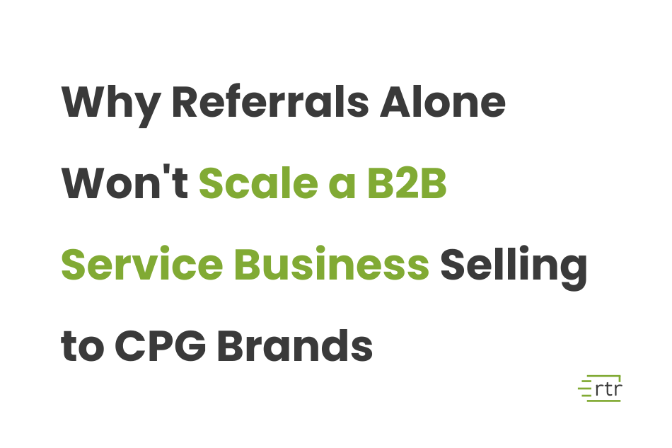 Why Referrals Alone Won't Scale a B2B Service Business Selling to CPG Brands