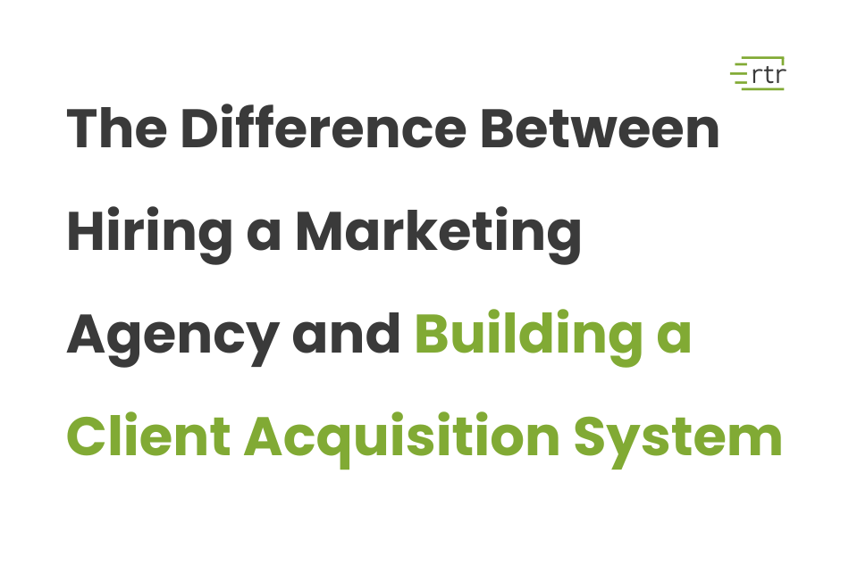 The Difference Between Hiring a Marketing Agency and Building a Client Acquisition System