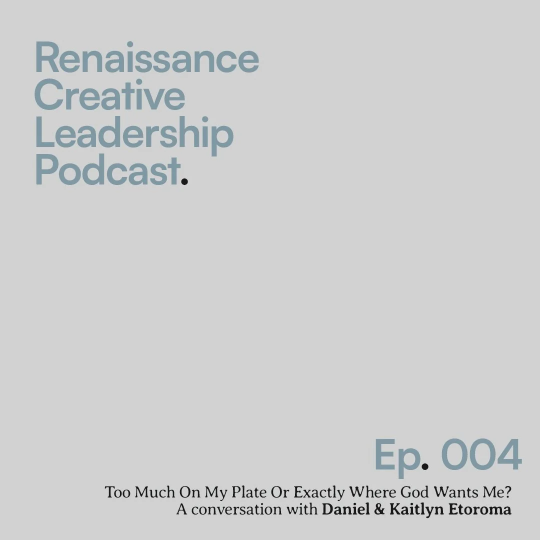 Cover image for the Renaissance Creative Leadership Podcast, Episode 4, titled 'Too Much On My Plate Or Exactly Where God Wants Me?' featuring a conversation with Daniel and Kaitlyn Etoroma.
