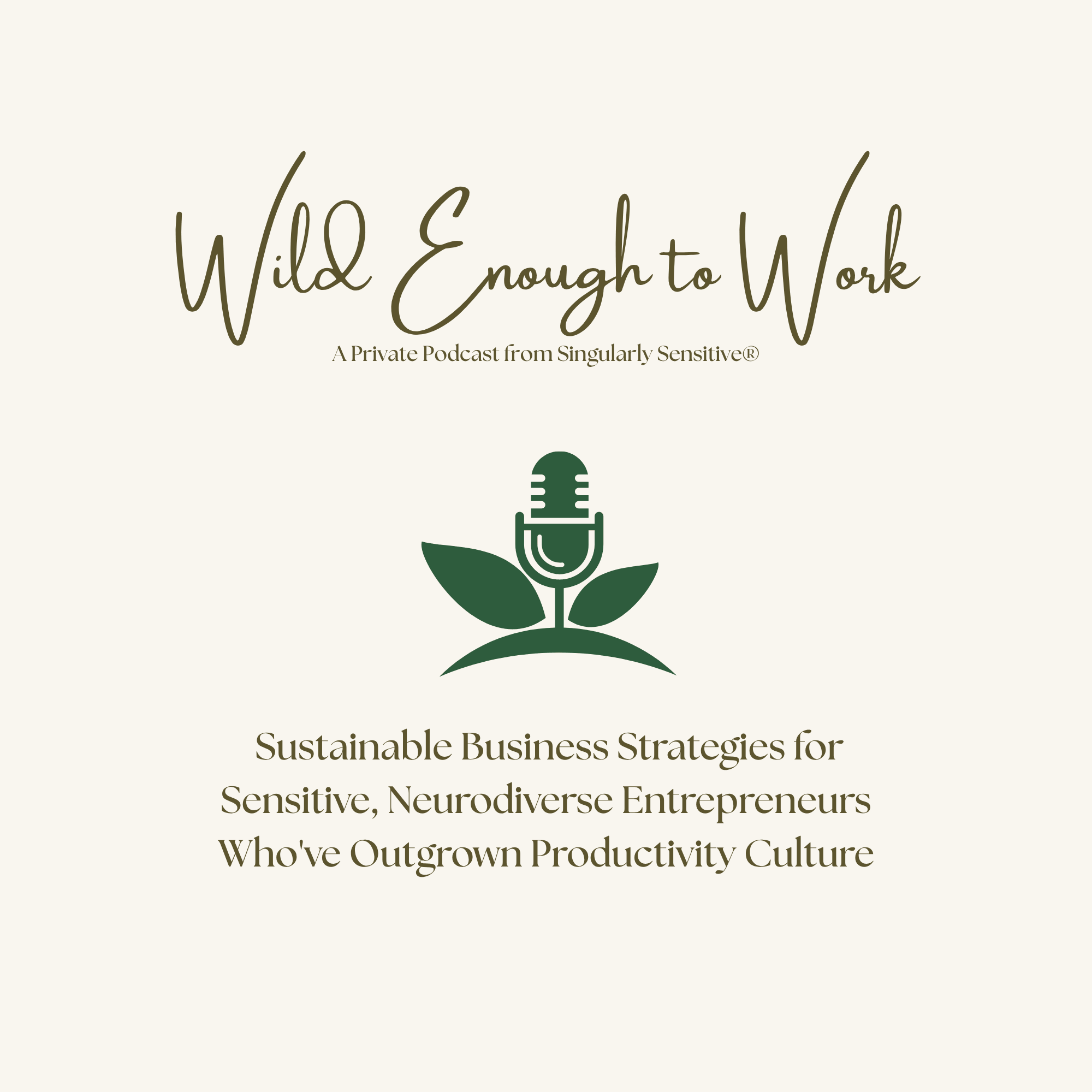 Wild Enough to Work Podcast by Lori Cangilla from Singularly Sensitive®. Sustainable Business Strategies for Sensitive, Neurodiverse Entrepreneurs Who've Outgrown Productivity Culture.