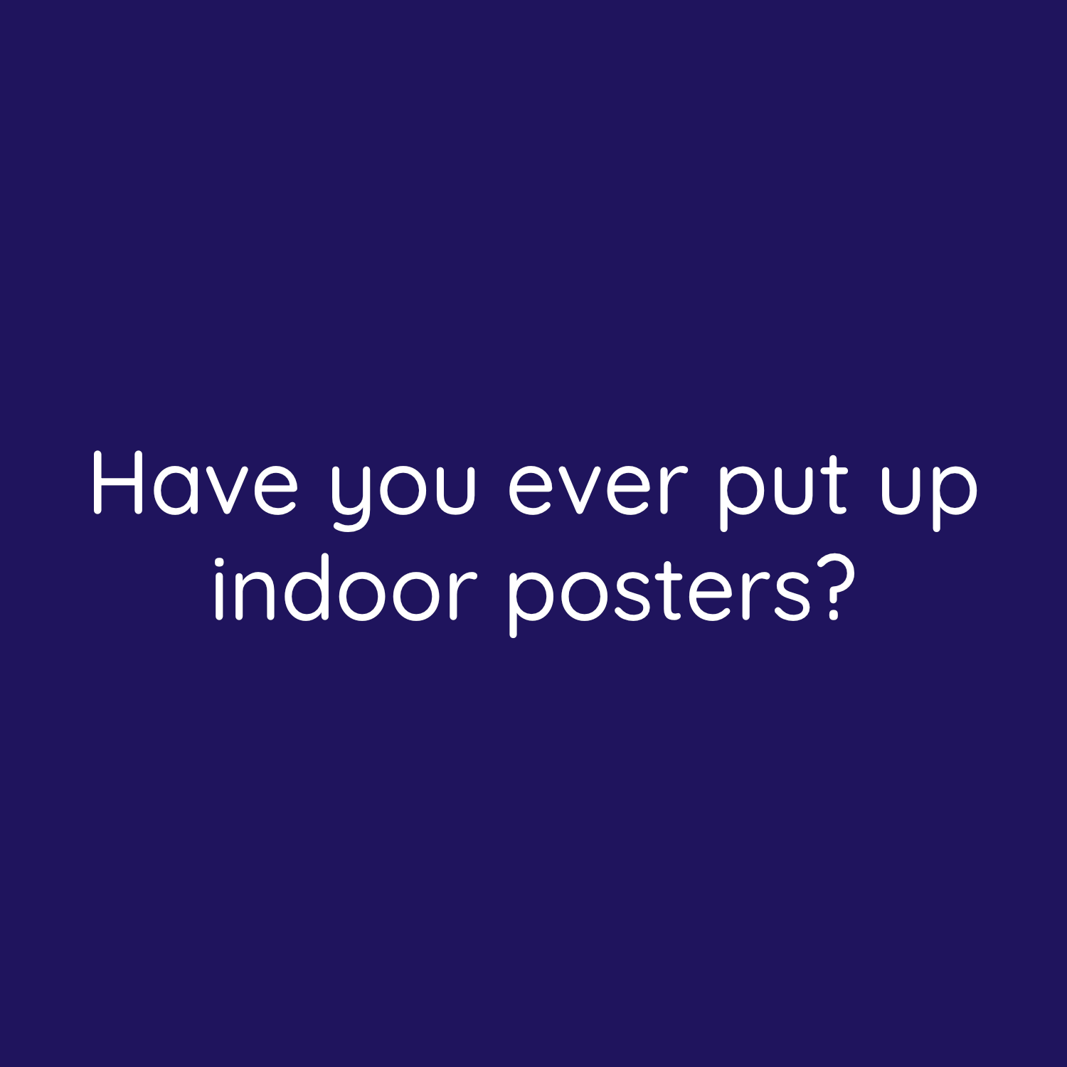 Have you ever put up indoor posters and felt like nobody noticed them?