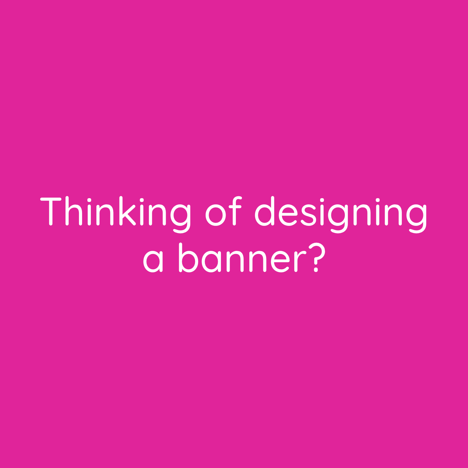Thinking of designing a banner for your business?
