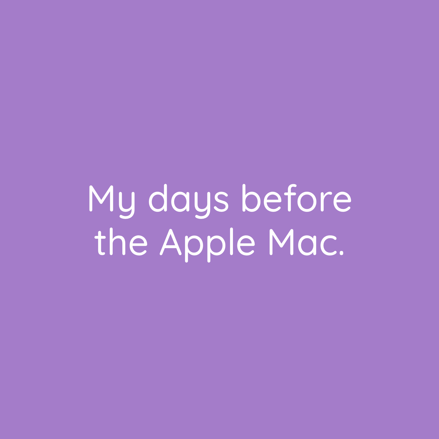 My days before the Apple Mac was a common sight.