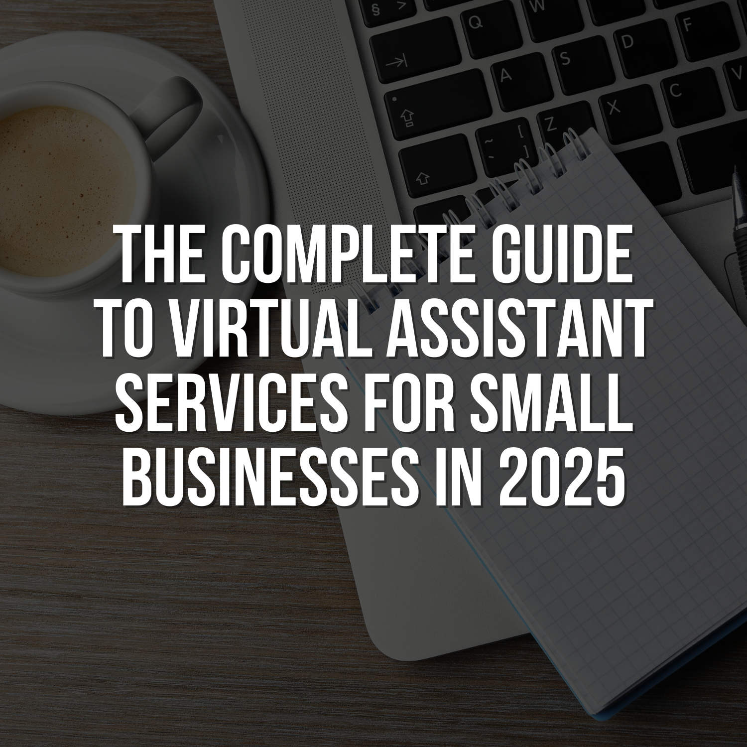 The Complete Guide to Virtual Assistant Services for Small Businesses in 2025