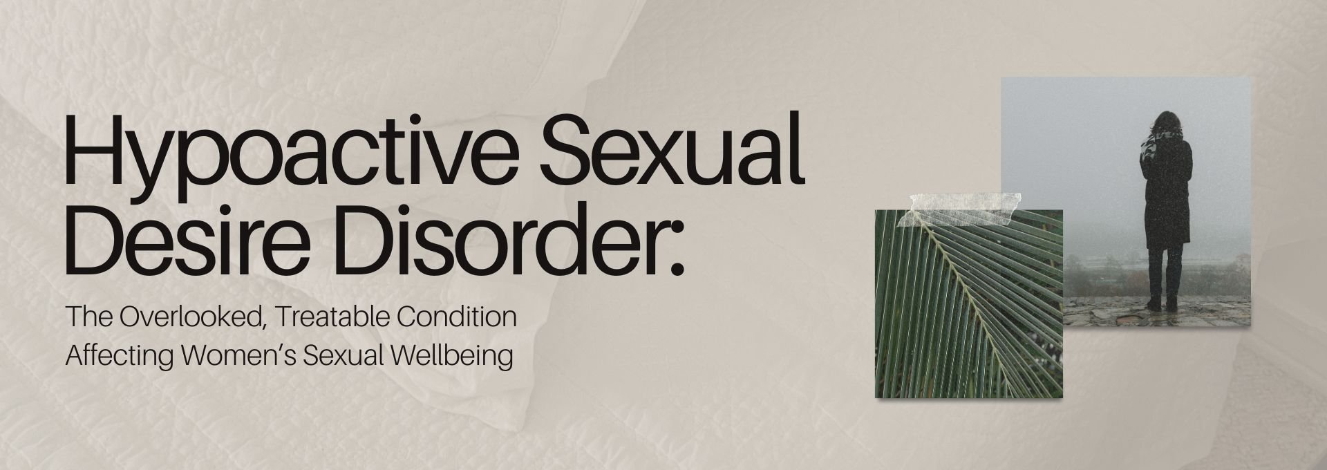 Hypoactive Sexual Desire Disorder: The Overlooked, Treatable Condition Affecting Women’s Sexual Wellbeing