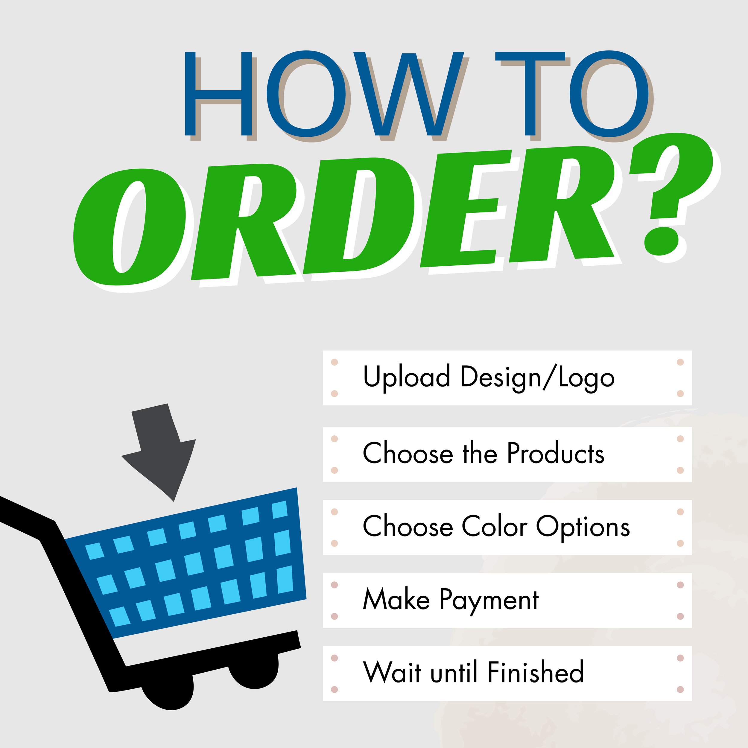 Light grey background with HOW TO ORDER? in green color and blue accents. Upload design/logo choose your product, choose colors, make payment and then wait until it is finished.
