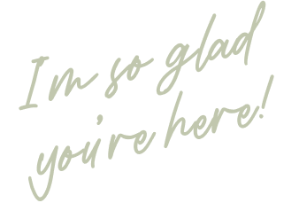 Handwritten-style text that says, "I'm so glad you're here!"