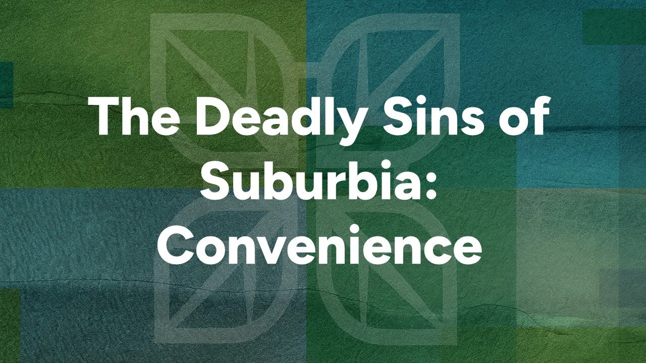Seven Deadly Sins of Suburbia - Convenience