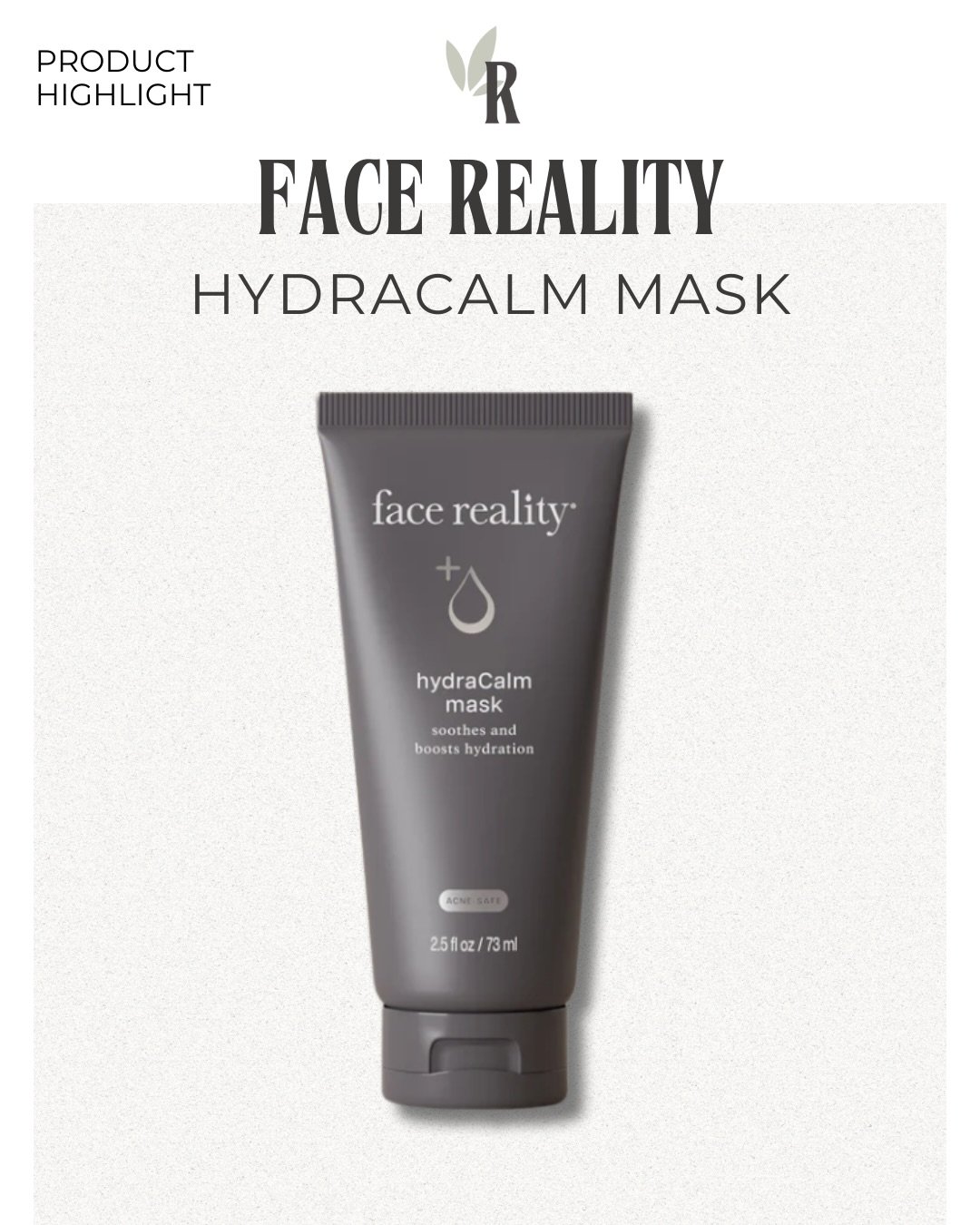 ✨ Face Reality HydraCalm Mask
The go-to mask for calming, restoring, and deeply hydrating the skin&mdash;without clogging pores. Perfect for dry, dehydrated, reactive, or acne-prone skin, even during active clearing phases.

&bull; Soothes inflammati