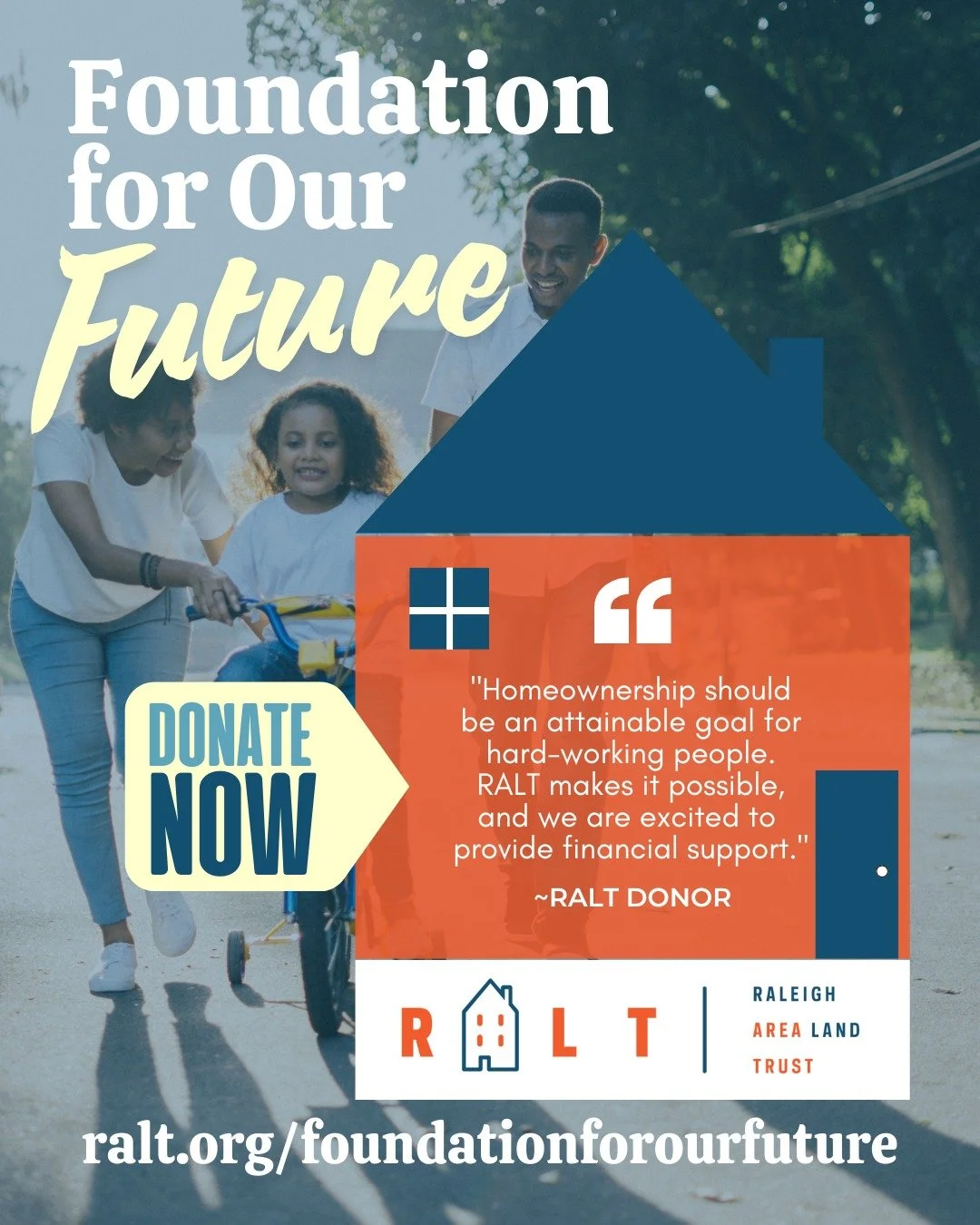 "Home ownership should be an attainable goal for hard-working people. RALT makes it possible, and we are excited to provide financial support." - RALT Donor
This month, RALT has launched the annual Foundation for Our Future - 2025 Match Ch