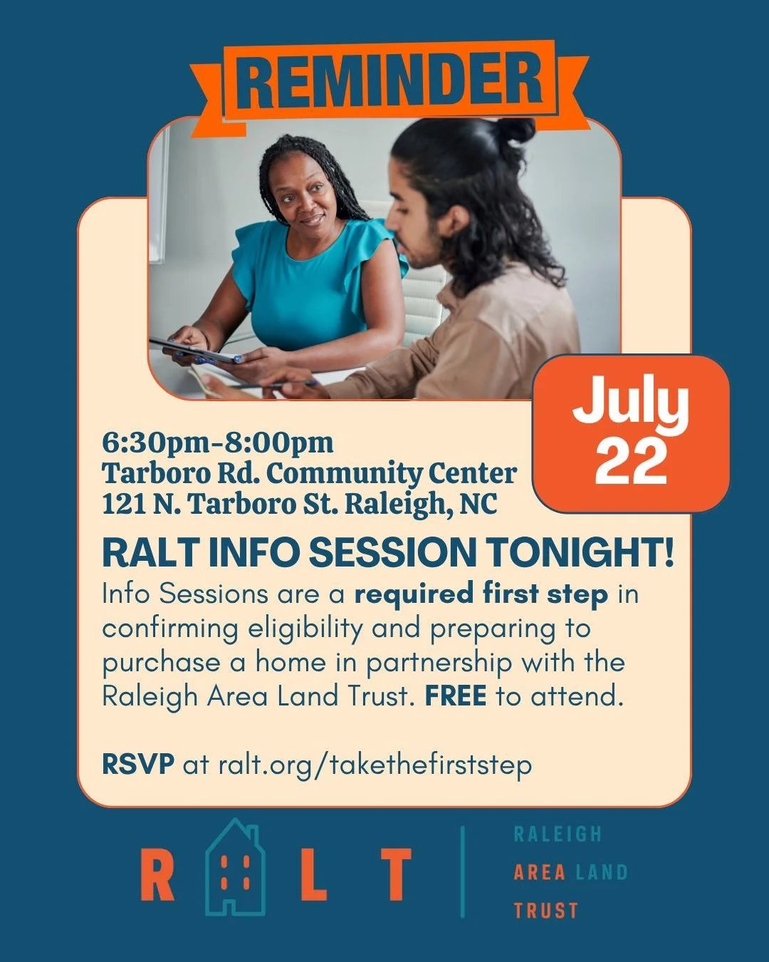 INFO SESSION TONIGHT! Wednesday, July 22, 6:30pm-8:00pm at Tarboro Rd. Community Center, 121 N. Tarboro St. Raleigh, NC. Info Sessions are a required first step in confirming eligibility and preparing to purchase a home in partnership with the Raleig