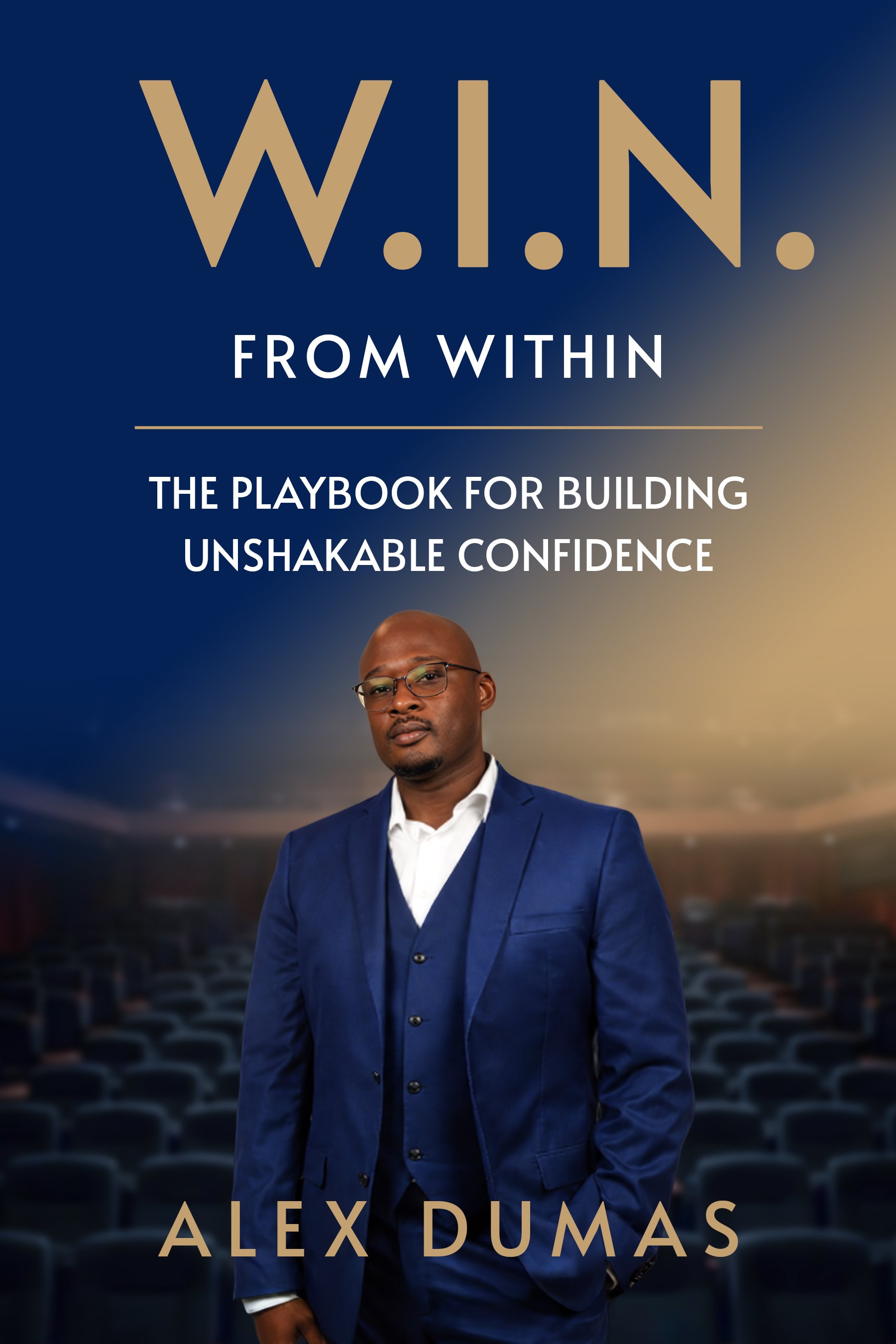 Cover of a book titled "W.I.N. From Within: The Playbook for Building Unshakable Confidence" by Alex Dumas, featuring a man in a blue suit standing in an empty theater with rows of chairs.