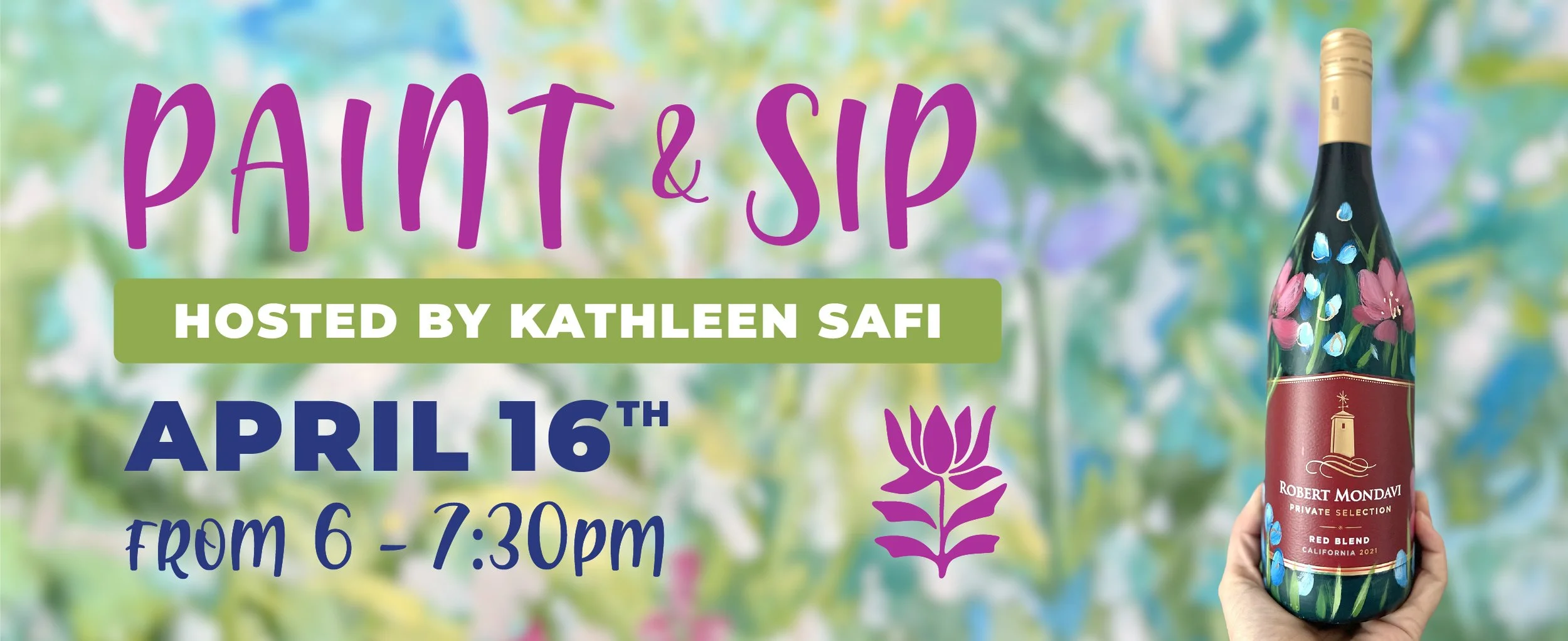 Paint & Sip event banner for Kathleen Safi on April 16, 6–7:30 p.m., with bright text on a floral abstract background and a hand holding a painted wine bottle.