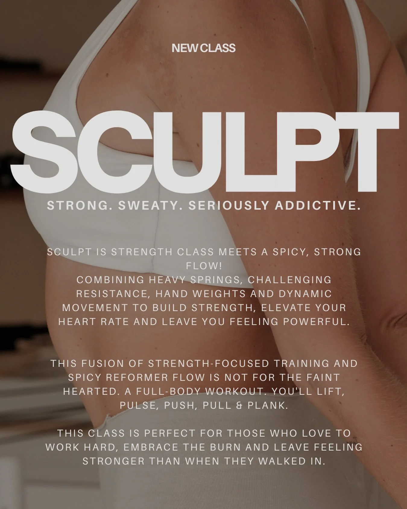 STRONG. SWEATY. SERIOUSLY ADDICTIVE.

SCULPT IS STRENGTH CLASS MEETS A SPICY, STRONG FLOW!
COMBINING HEAVY SPRINGS, CHALLENGING RESISTANCE, HAND WEIGHTS AND DYNAMIC MOVEMENT TO BUILD STRENGTH, ELEVATE YOUR HEART RATE AND LEAVE YOU FEELING POWERFUL.

