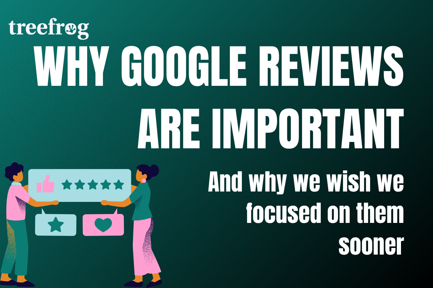 Why Google Reviews Are Important (And Why We Regret Not Asking for Them Sooner)
