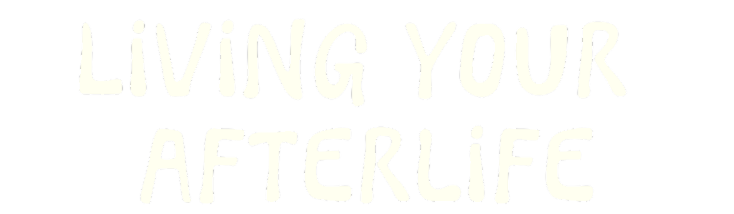 Living Your Afterlife