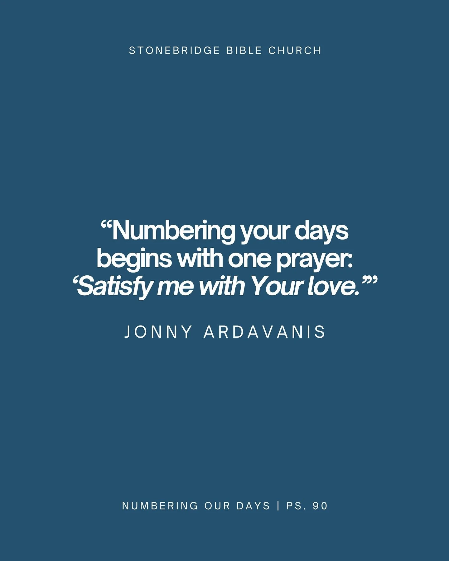 From Sunday&rsquo;s message &ldquo;Numbering Our Days - Psalm 90&rdquo; by Pastor @jonnyardavanis

&ldquo;Numbering your days begins with one prayer: &lsquo;Satisfy me with Your love.&rsquo;&rdquo;

The full sermon is available on our Stonebridge Bib