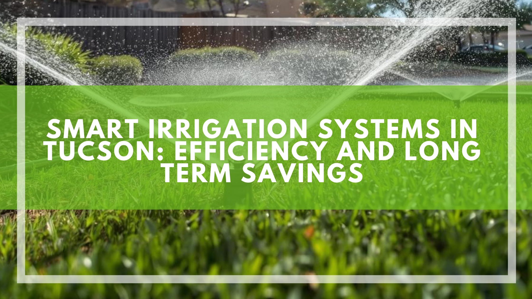 Smart Irrigation Systems: A Smarter Way to Manage Water in Tucson
