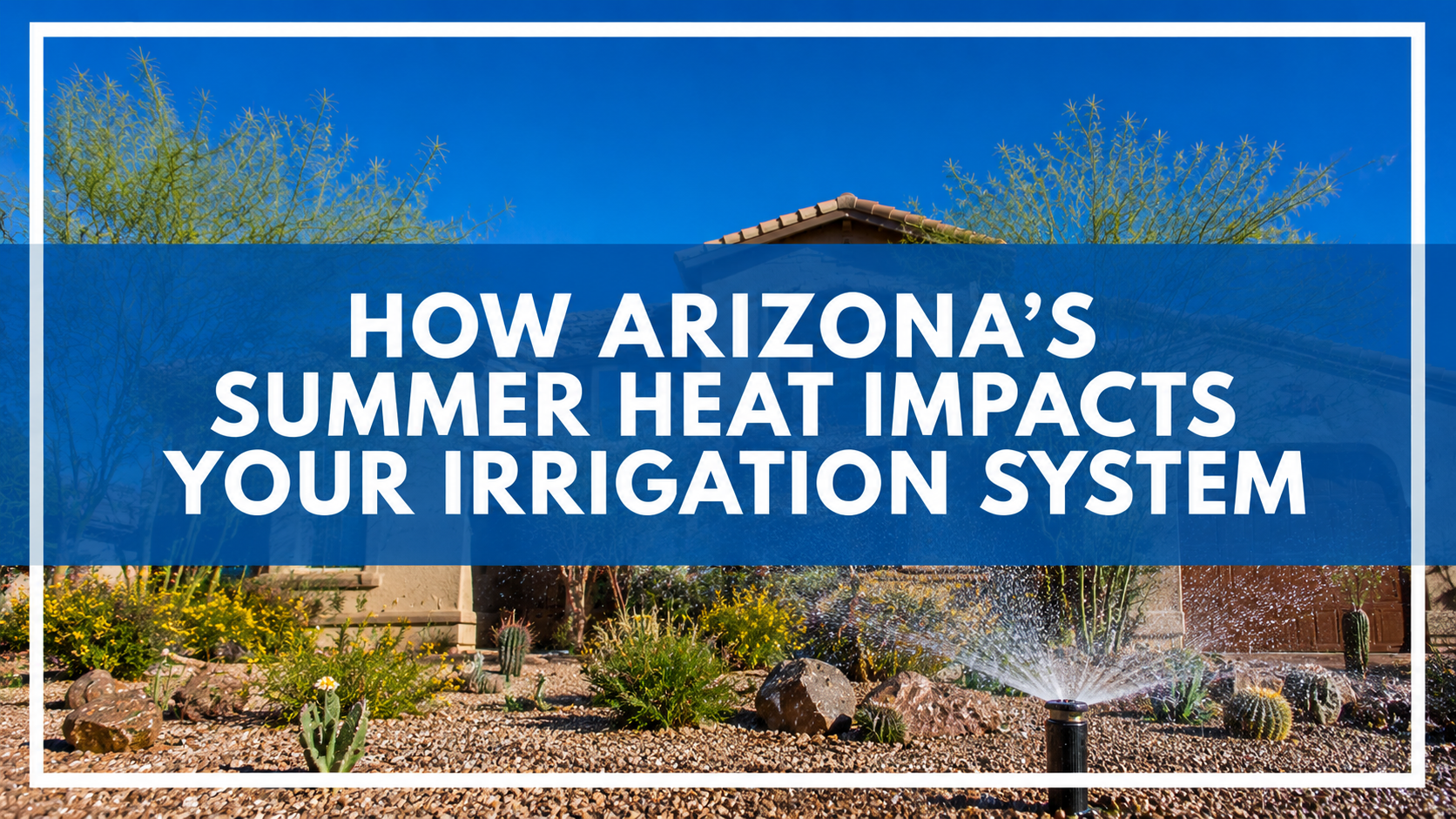 How Arizona's Summer Heat Impacts Your Irrigation System