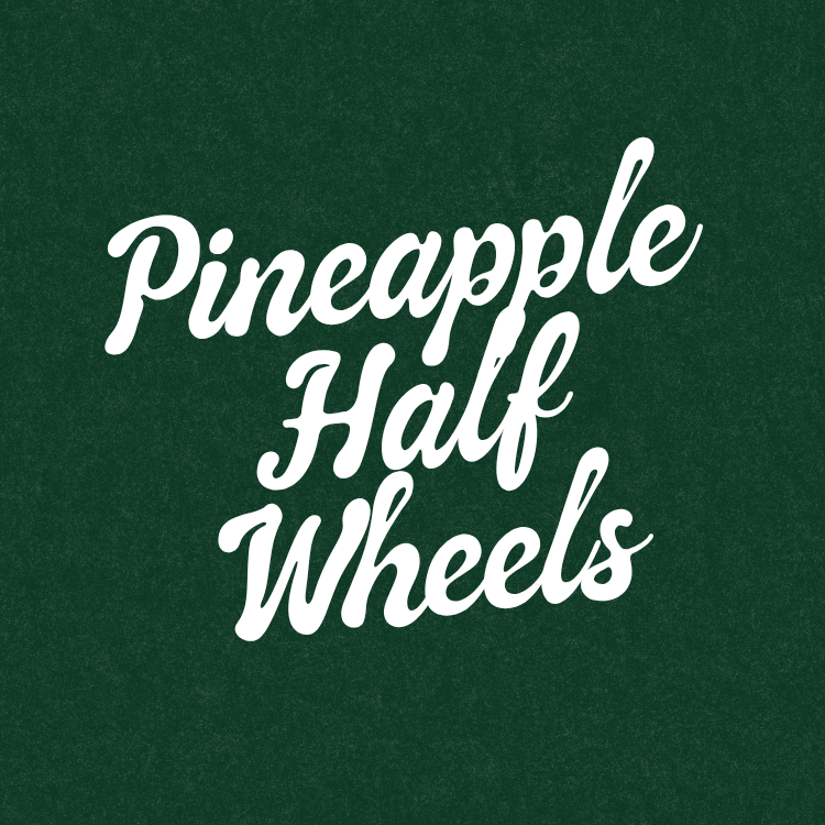 Pineapple Half Wheels
