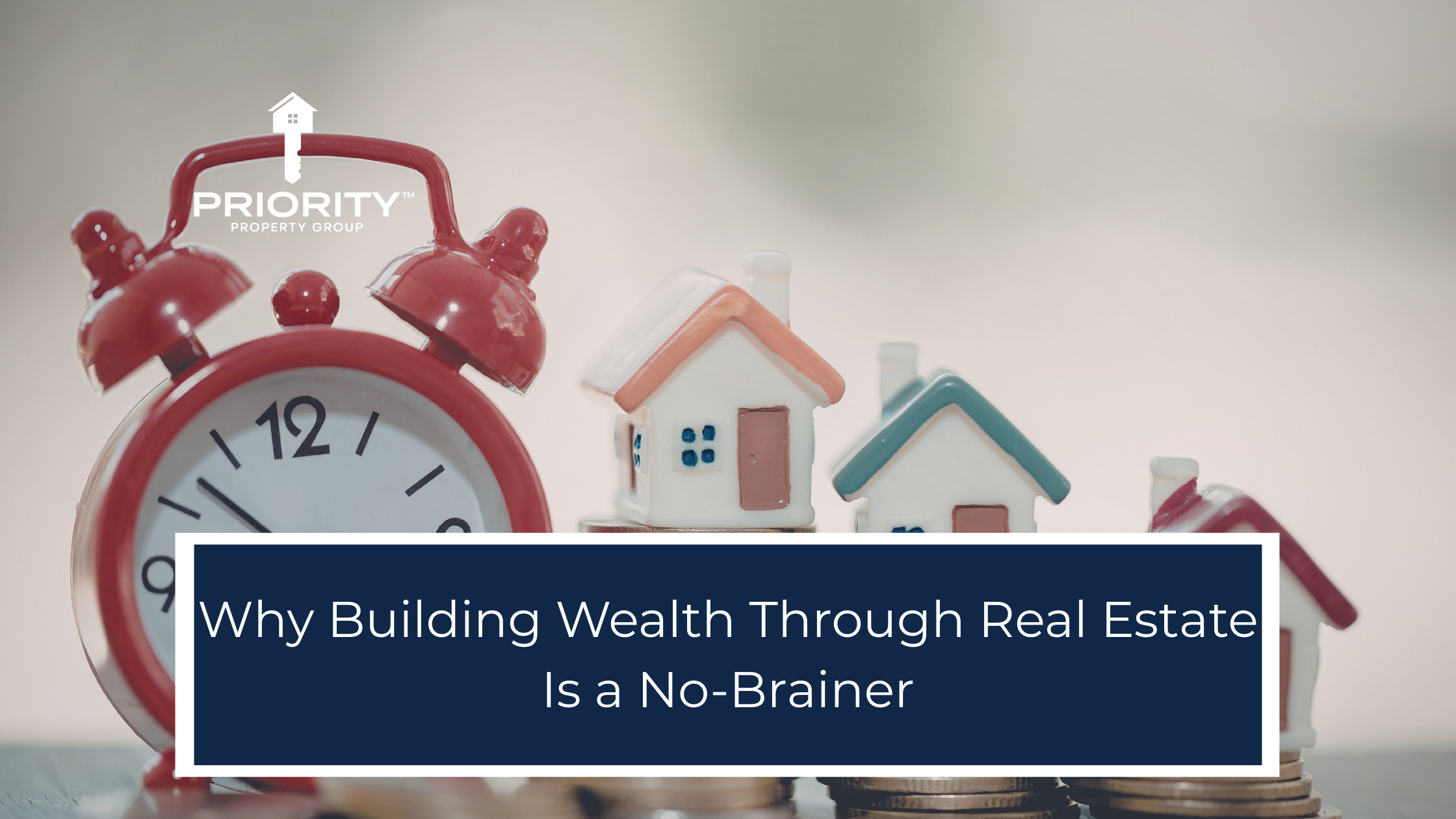 Why Building Wealth Through Real Estate Is a No-Brainer