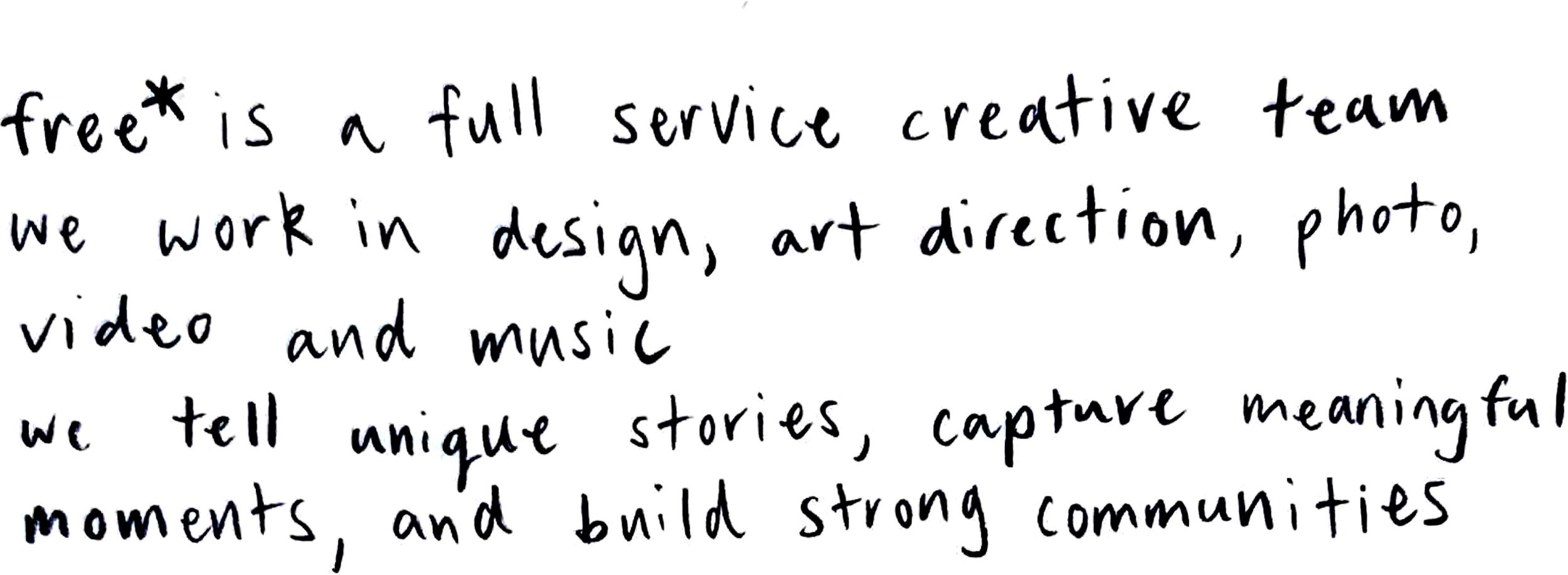 free* is a full service creative team. we work in design, art direction, photo, video and music. we tell unique stories, capture meaningful moments, and build strong communities