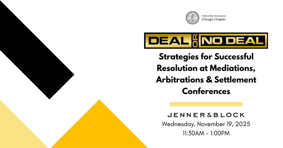 Deal or No Deal? Strategies for Successful Resolution at Mediations, Arbitrations & Settlement Conferences federal bar association chicago chapter wednesday november 19 2025