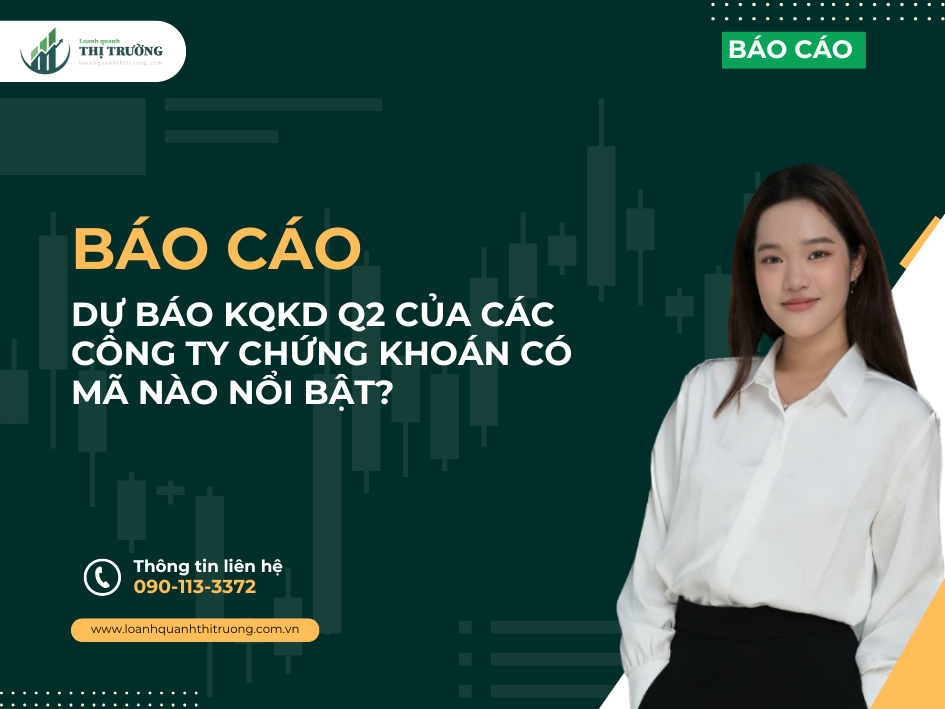 DỰ BÁO KQKD Q2 CỦA CÁC CÔNG TY CHỨNG KHOÁN CÓ MÃ NÀO NỔI BẬT?