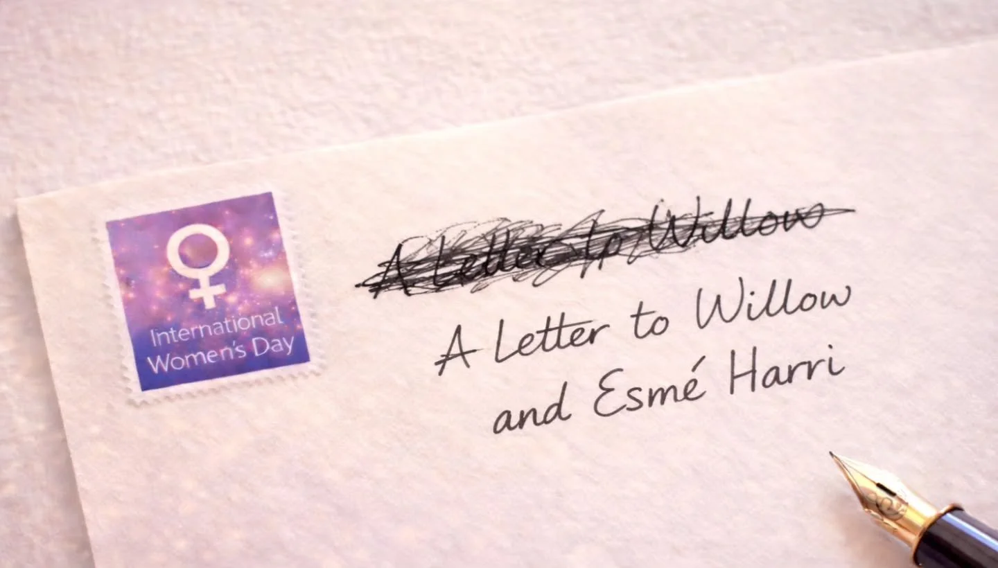 A Letter to Willow and Esm&eacute; Harri

On Wednesday, our family welcomed new life into the world.
My granddaughter, Esm&eacute; Harri.

Welcoming a brand new life during the week of International Women&rsquo;s Day makes you pause.
It reminds you w